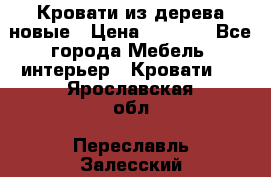 Кровати из дерева новые › Цена ­ 8 000 - Все города Мебель, интерьер » Кровати   . Ярославская обл.,Переславль-Залесский г.